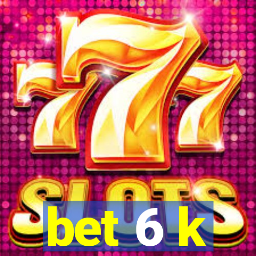 bet 6 k